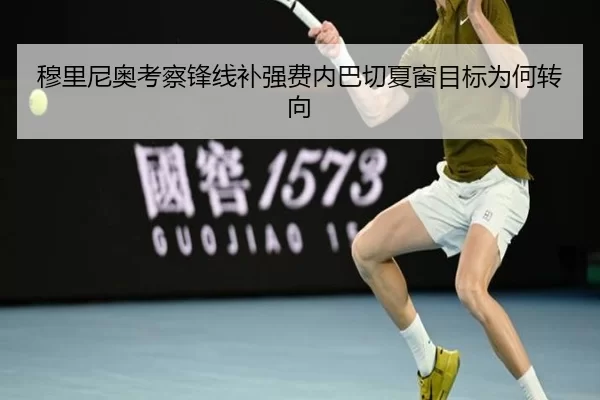 穆里尼奥考察锋线补强费内巴切夏窗目标为何转向