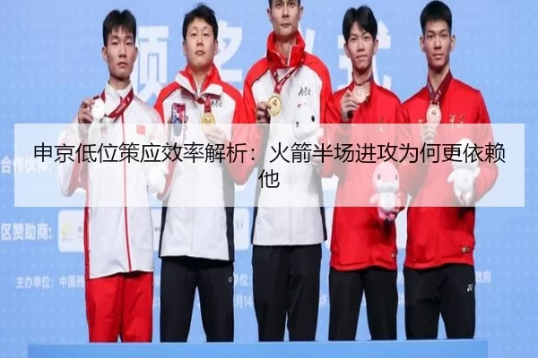 申京低位策应效率解析：火箭半场进攻为何更依赖他