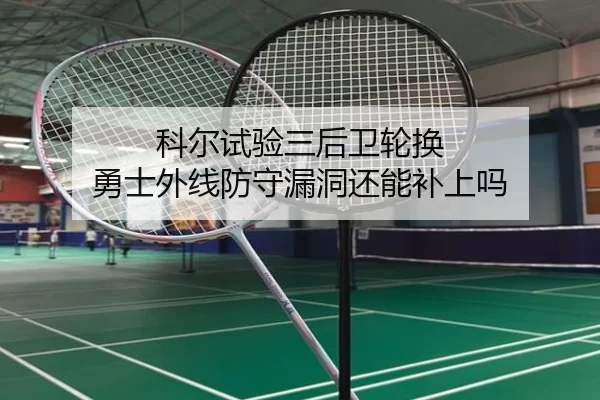 科尔试验三后卫轮换 勇士外线防守漏洞还能补上吗